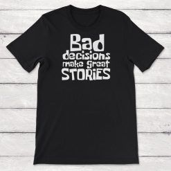 Bad Decisions Make Great Stories Unisex T-Shirt