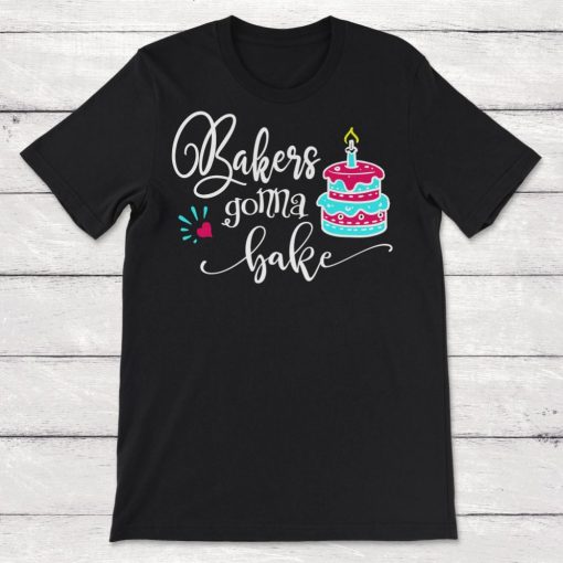 Bakers Gonna Bake Baking Gift Unisex T-Shirt