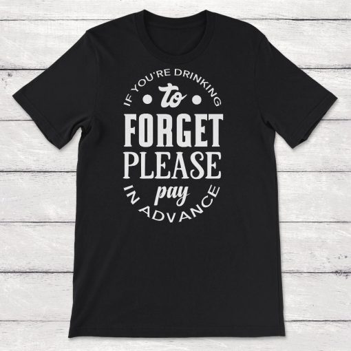 Bartender Bartending Gift If Youre Drinking to Forget Please Pay in Advance Unisex T-Shirt