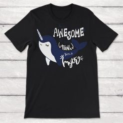 Be So Awesome That People Think Youre A Myth Narwhal Unisex T-Shirt