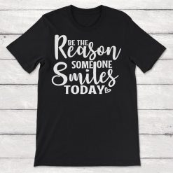 Be The Reason Someone Smiles Today Unisex T-Shirt