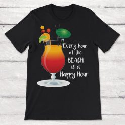 Beach Every Hour At The Beach Is A Happy Hour Beach Drinks Unisex T-Shirt