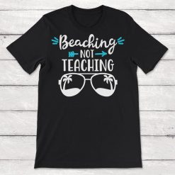 Beaching Not Teaching Beach Lover Gift For Teachers Summer Vacation Unisex T-Shirt