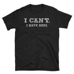 Beekeeper I Cant I Have Bees Unisex T-Shirt