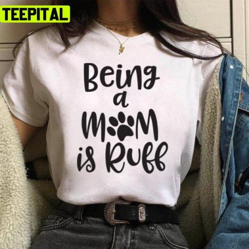 Being A Mom Is Ruff Design Unisex T-Shirt