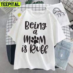 Being A Mom Is Ruff Design Unisex T-Shirt