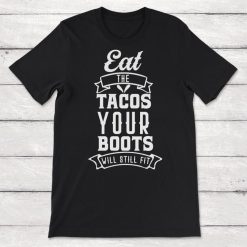 Boots Eat The Tacos Your Boots Will Still Fit Unisex T-Shirt