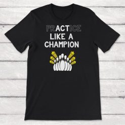 Bowling Practice Like A Champion Act Like A Champion Unisex T-Shirt