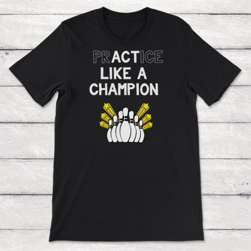 Bowling Practice Like A Champion Act Like A Champion Unisex T-Shirt