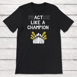 Bowling Practice Like a Champion Act Like a Champion Unisex T-Shirt