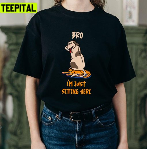 Bro I’m Just Sitting Here Trending Dog Lover Unisex T-Shirt