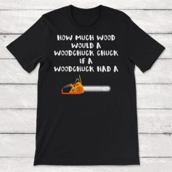 Chainsaw How much Wood Unisex T-Shirt