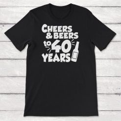 Cheers And Beers To 40 Years 40th Birthday Unisex T-Shirt