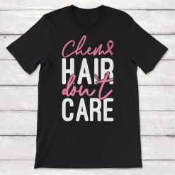 Chemo Hair Don_t Care Breast Cancer Chemotherapy Support Unisex T-Shirt