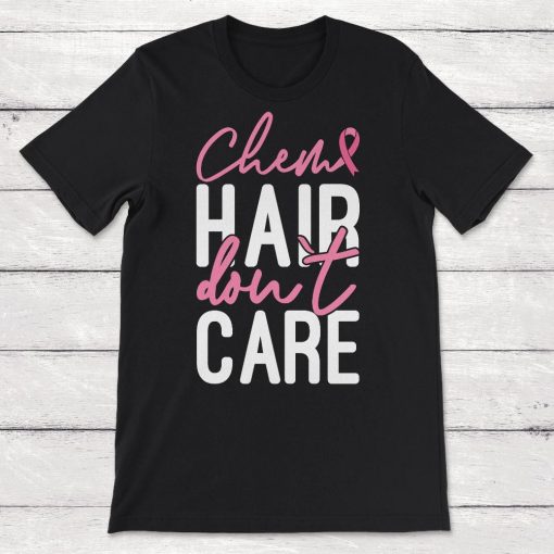 Chemo Hair Don_t Care Breast Cancer Chemotherapy Support Unisex T-Shirt