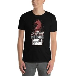 Chess Player I Play Morning Noon  Knight Funny Routine En Passant Queens Gambit Tactical Moves T-Shirt