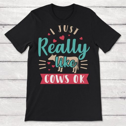 Cow Clip Art I Just Really Like Cows Ok Funny Cow Lover Cow Gift Unisex T-Shirt