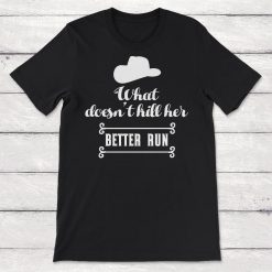 Cowboy Cowgirl What Doesnt Kill Her Better Run Unisex T-Shirt