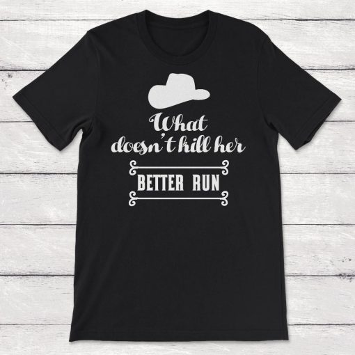 Cowboy Cowgirl What Doesnt Kill Her Better Run Unisex T-Shirt