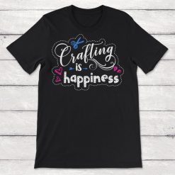 Crafting Is Happiness Crafter Unisex T-Shirt