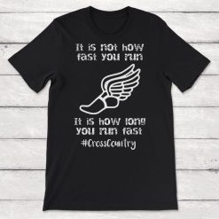 Cross Country Its Not How Fast You Run Its How Long You Run Fast Unisex T-Shirt