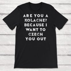 Czech Are You a Kolache Because I Want to Czech You Out Funny Pick Up Line Unisex T-Shirt