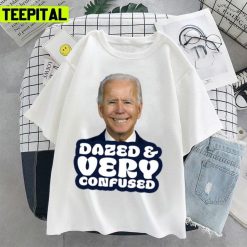 Dazed And Very Confused Funny Anti Joe Biden Unisex T-Shirt