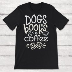 Dogs Books And Coffee Unisex T-Shirt