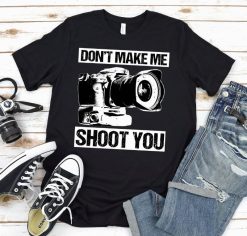 Dont Make Shoot You Shirt