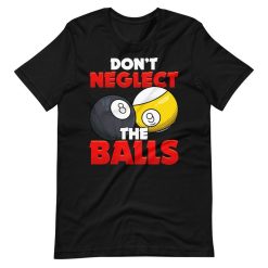 Dont Neglect The Balls Pool League Player Sayings Short Sleeve Unisex T-Shirt