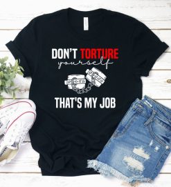 Dont Torture Yourself Thats My Job Shirt