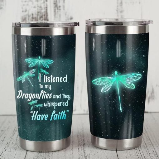 Dragonfly I Listened To My Dragon Life And They Whipered Have Faith Gift For Lover Day Travel Tumbler All Over Print