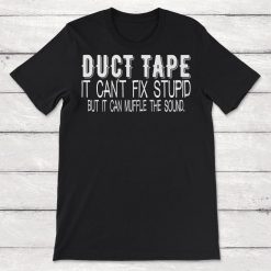 Duct Tape It Cant Fix Stupid But It Can Muffle the Sound Unisex T-Shirt