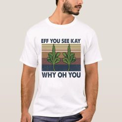 Eff You See Kay Why Oh You Cannabis 420 Smoke Weed Unisex T-Shirt