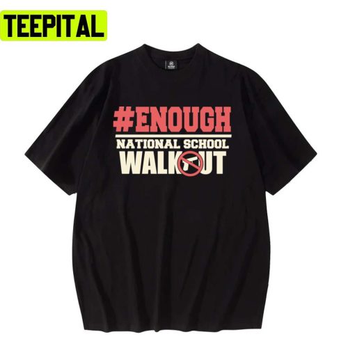 Enough National School Walkout S Mass Shooting Unisex T-Shirt