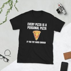 Every Pizza Is A Personal Pizza If You Try Hard Enough Cheese Pepperoni Fast Food Lover Food Foodie Funny Pun Short-Sleeve Unisex T-Shirt