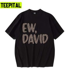 Ew David The Leopard Print Iconic Schitt’s Creek Alexis Rose To David Rose Quote Unisex T-Shirt