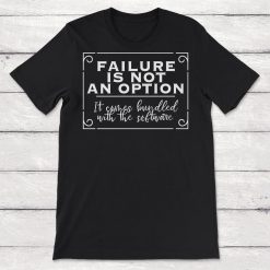 Failure Is Not An Option It Comes Bundled With The Software Unisex T-Shirt