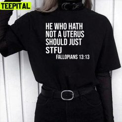 Fallopians 1313 He Who Hath Not A Uterus Should Just Stfu Unisex T-Shirt