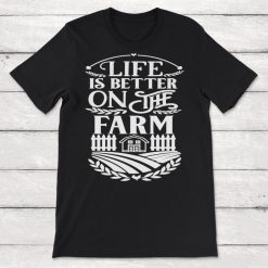 Farm And Country Life Is Better On The Farm Unisex T-Shirt