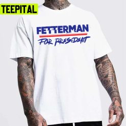 Fetterman For President Graphic Unisex T-Shirt