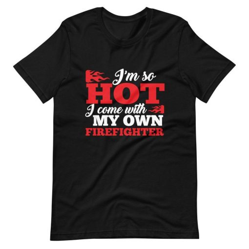 Firefighter So Hot Come With My Own Firefighter Short Sleeve Unisex T-Shirt