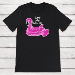 Flamingo Pool Float Come Play With Me Unisex T-Shirt