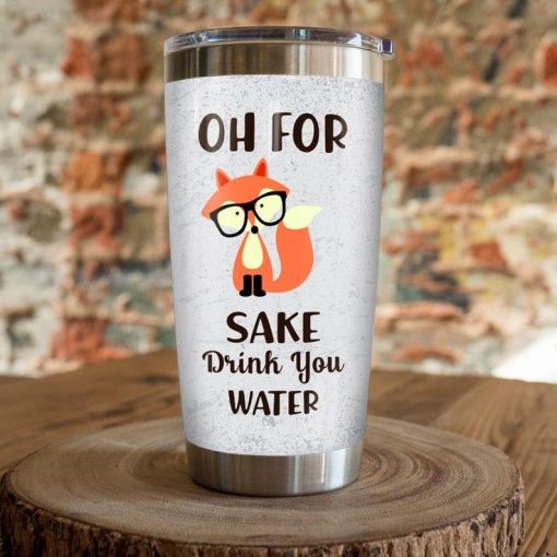 Fox Oh For Sake Drink You Water Gift For Lover Day Travel Tumbler