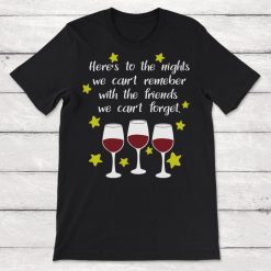 Friendship Heres To Nights We Cant Remember With Friends We Cant Forget Unisex T-Shirt