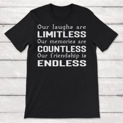 Friendship Our Laughs Are Limitless Our Memories Unisex T-Shirt