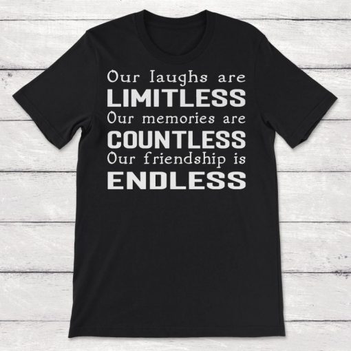 Friendship Our Laughs Are Limitless Our Memories Unisex T-Shirt