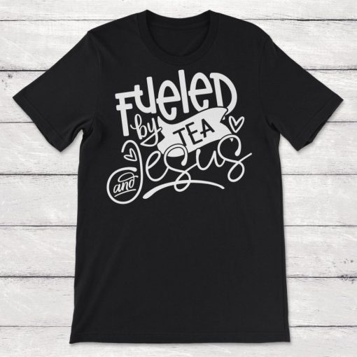 Fueled By Tea And Jesus Religious Tea Drinker Unisex T-Shirt