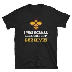 Funny Beekeeping Gift I Was Normal Before I Got Bee Hives Unisex T-Shirt