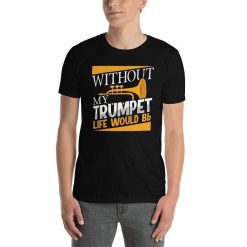 Funny Musician Pun Without My Trumpet Life Would Bb Be Flat Joke Orchestra Jazz Band Brass Player Gifts T-Shirt